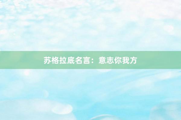 苏格拉底名言：意志你我方