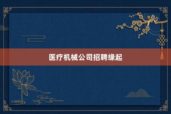 医疗机械公司招聘缘起